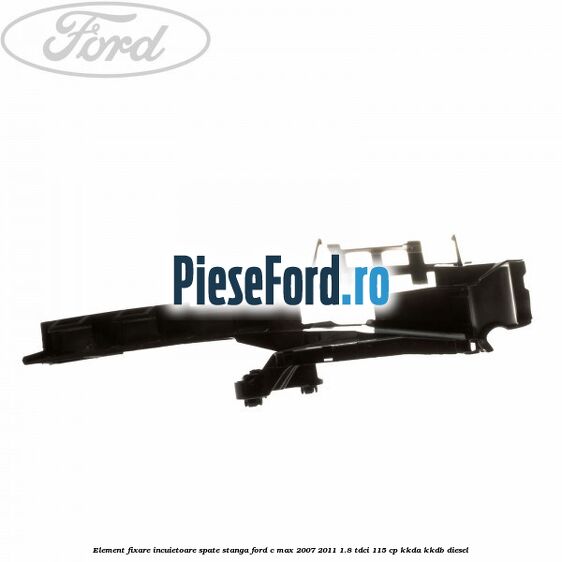 Element fixare incuietoare spate, stanga Ford C-Max 2007-2011 1.8 TDCi 115 cp KKDA, KKDB diesel