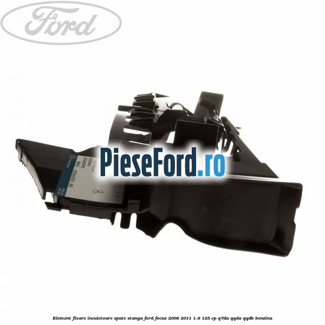 Element fixare incuietoare spate, stanga Ford Focus 2008-2011 1.8 125 cp Q7DA, QQDA, QQDB benzina