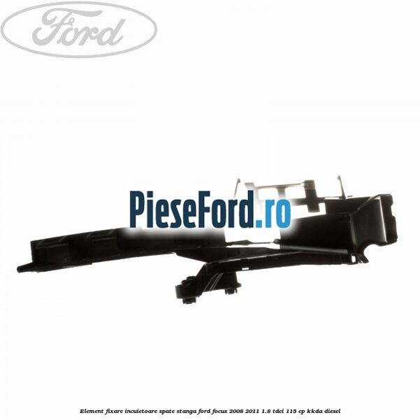 Element fixare incuietoare spate, stanga Ford Focus 2008-2011 1.8 TDCi 115 cp KKDA diesel
