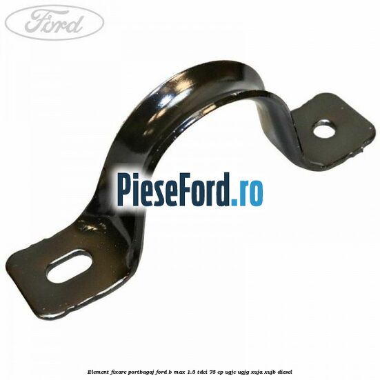 Element fixare portbagaj Ford B-Max 1.5 TDCi 75 cp UGJC, UGJG, XUJA, XUJB diesel