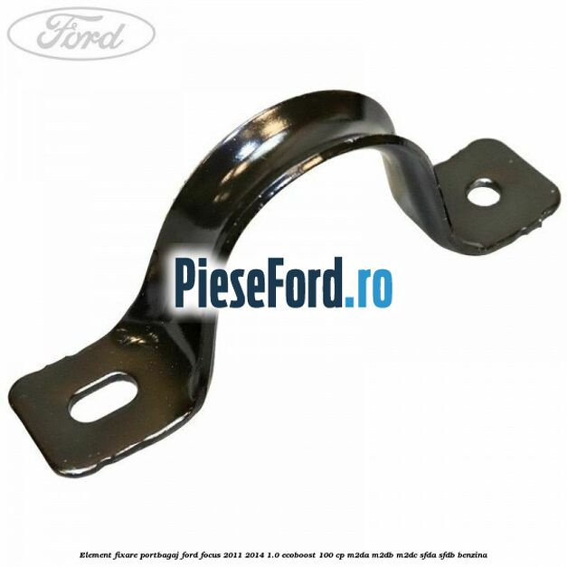 Element fixare portbagaj Ford Focus 2011-2014 1.0 EcoBoost 100 cp M2DA, M2DB, M2DC, SFDA, SFDB benzina