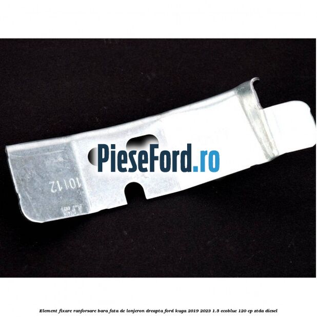 Element fixare ranforsare bara fata de lonjeron dreapta Ford Kuga 2019-2023 1.5 EcoBlue 120 cp ZTDA diesel