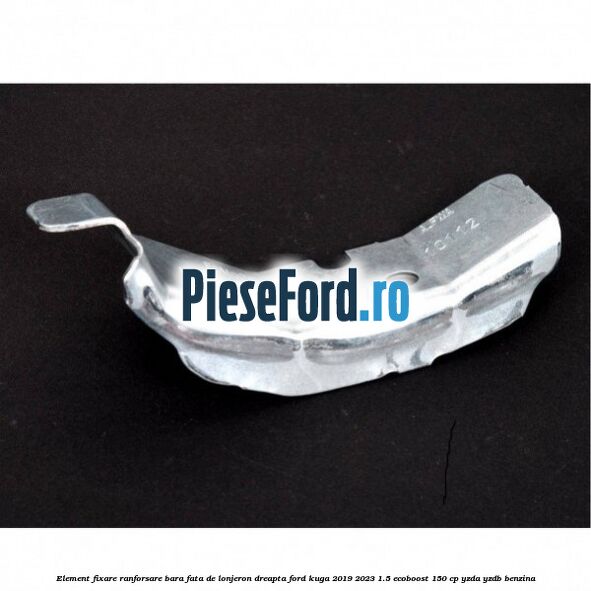 Element fixare ranforsare bara fata de lonjeron dreapta Ford Kuga 2019-2023 1.5 EcoBoost 150 cp YZDA, YZDB benzina