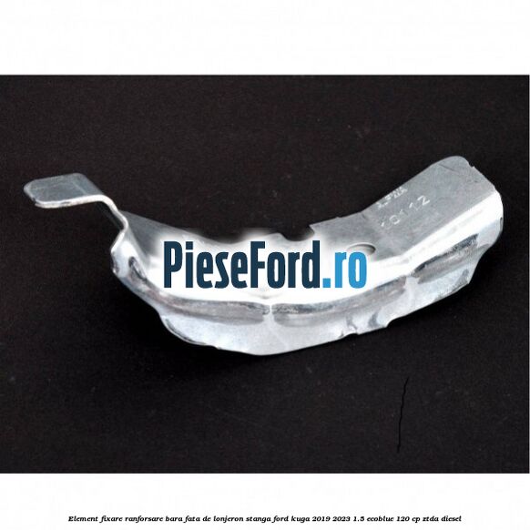 Element fixare ranforsare bara fata de lonjeron stanga Ford Kuga 2019-2023 1.5 EcoBlue 120 cp ZTDA diesel