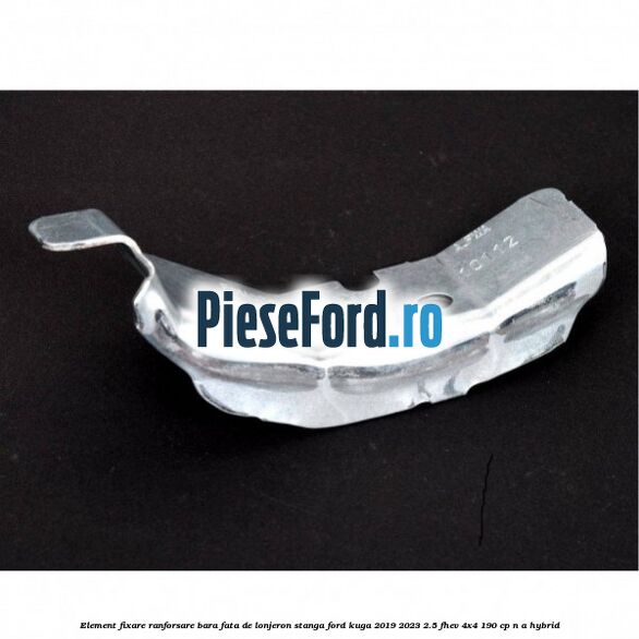 Element fixare ranforsare bara fata de lonjeron stanga Ford Kuga 2019-2023 2.5 FHEV 4x4 190 cp Element fixare ranforsare bara fata de lonjeron stanga Ford Kuga 2019-2023 2.5 FHEV 4x4 190 cp n/a hybrid