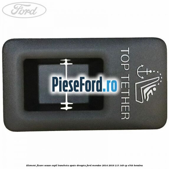 Element fixare scaun copil bancheta spate dreapta Ford Mondeo 2014-2018 2.5 149 cp S7CB benzina