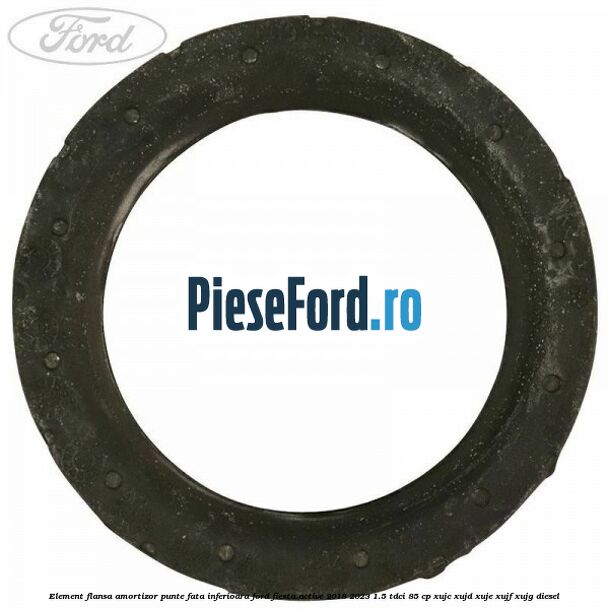 Element flansa amortizor punte fata inferioara Ford Fiesta Active 2018-2023 1.5 TDCi 85 cp Element flansa amortizor punte fata inferioara Ford Fiesta Active 2018-2023 1.5 TDCi 85 cp XUJC, XUJD, XUJE, XUJF, XUJG diesel