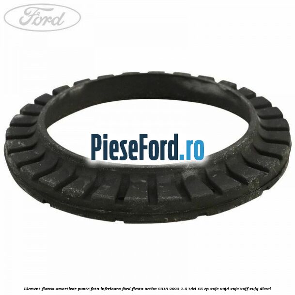Element flansa amortizor punte fata inferioara Ford Fiesta Active 2018-2023 1.5 TDCi 85 cp Element flansa amortizor punte fata inferioara Ford Fiesta Active 2018-2023 1.5 TDCi 85 cp XUJC, XUJD, XUJE, XUJF, XUJG diesel