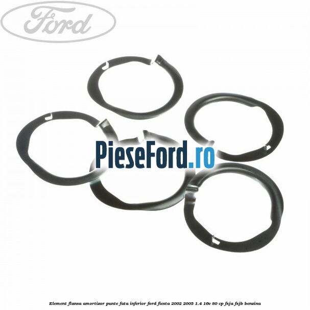 Element flansa amortizor punte fata inferior Ford Fiesta 2002-2005 1.4 16V 80 cp Element flansa amortizor punte fata inferior Ford Fiesta 2002-2005 1.4 16V 80 cp FXJA, FXJB benzina