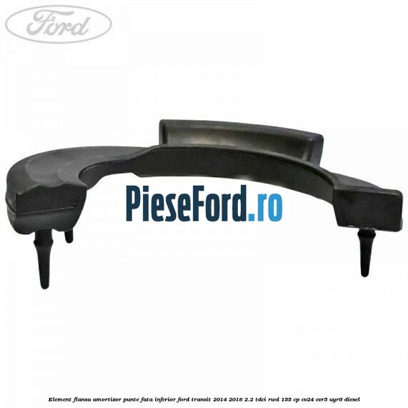Element flansa amortizor punte fata inferior Ford Transit 2014-2018 2.2 TDCi RWD 155 cp Element flansa amortizor punte fata inferior Ford Transit 2014-2018 2.2 TDCi RWD 155 cp CV24, CVR5, UYR6 diesel