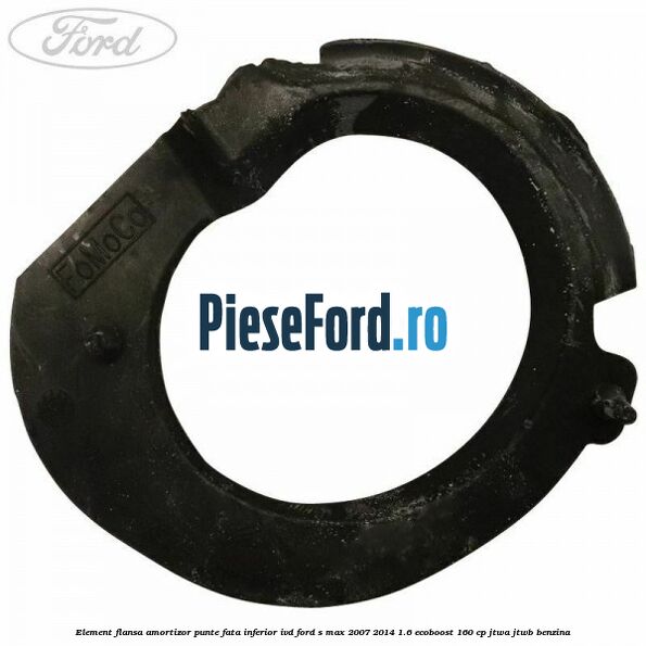 Element flansa amortizor punte fata inferior IVD Ford S-Max 2007-2014 1.6 EcoBoost 160 cp JTWA, JTWB benzina