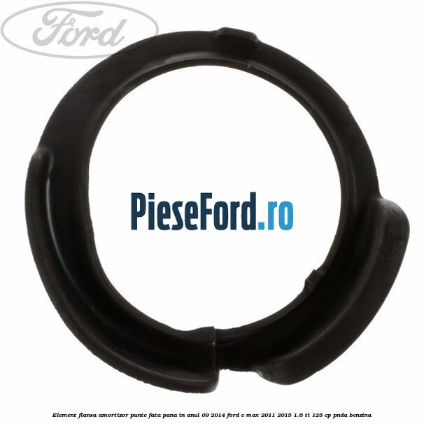 Element flansa amortizor punte fata pana in anul 09/2014 Ford C-Max 2011-2015 1.6 Ti 125 cp PNDA benzina
