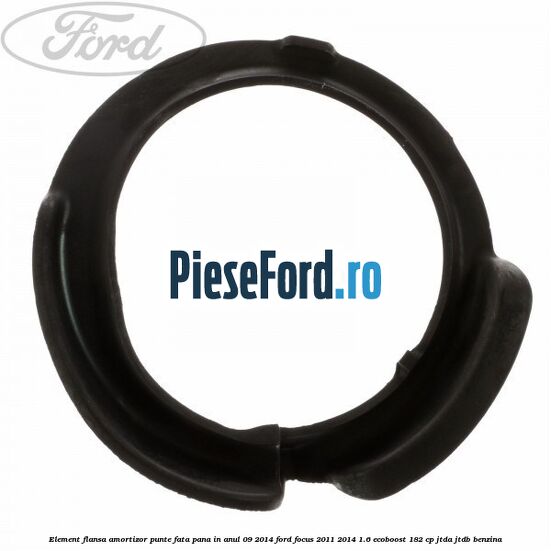 Element flansa amortizor punte fata pana in anul 09/2014 Ford Focus 2011-2014 1.6 EcoBoost 182 cp JTDA, JTDB benzina