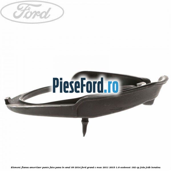 Element flansa amortizor punte fata pana in anul 09/2014 Ford Grand C-Max 2011-2015 1.6 EcoBoost 182 cp