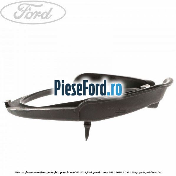 Element flansa amortizor punte fata pana in anul 09/2014 Ford Grand C-Max 2011-2015 1.6 Ti 125 cp