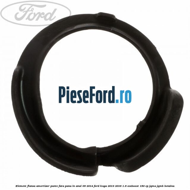 Element flansa amortizor punte fata pana in anul 09/2014 Ford Kuga 2013-2016 1.6 EcoBoost 150 cp JQMA, JQMB benzina