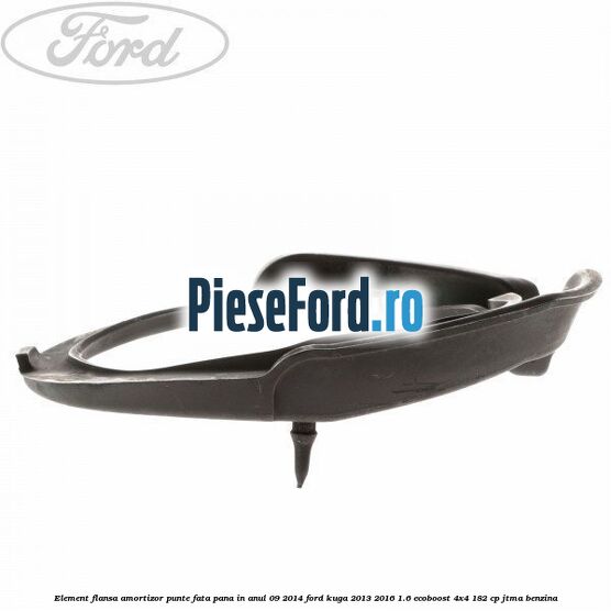Element flansa amortizor punte fata pana in anul 09/2014 Ford Kuga 2013-2016 1.6 EcoBoost 4x4 182 cp