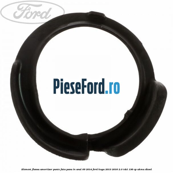 Element flansa amortizor punte fata pana in anul 09/2014 Ford Kuga 2013-2016 2.0 TDCi 136 cp UKMA diesel