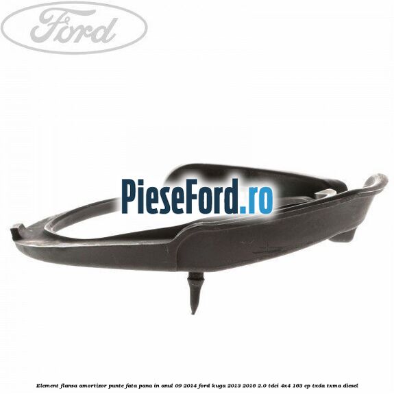 Element flansa amortizor punte fata pana in anul 09/2014 Ford Kuga 2013-2016 2.0 TDCi 4x4 163 cp TXDA, TXMA diesel