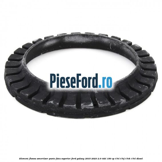 Element flansa amortizor punte fata superior Ford Galaxy 2015-2023 2.0 TDCi 150 cp T7CI, T7CJ, T7CK, T7CL diesel