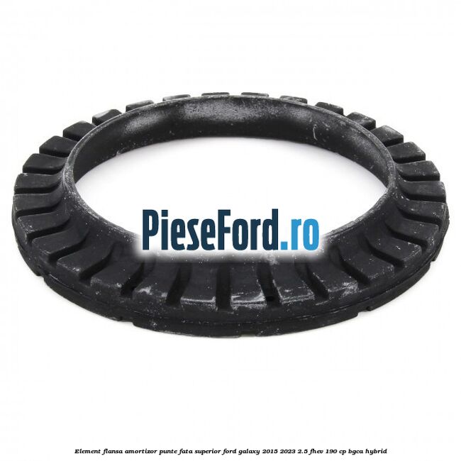 Element flansa amortizor punte fata superior Ford Galaxy 2015-2023 2.5 FHEV 190 cp BGCA hybrid