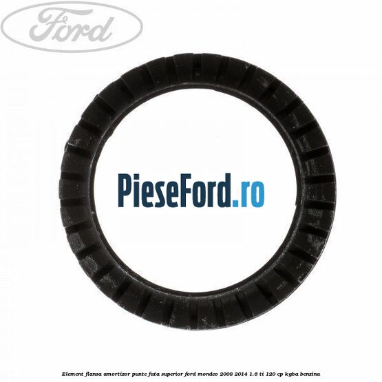 Element flansa amortizor punte fata superior Ford Mondeo 2008-2014 1.6 Ti 120 cp Element flansa amortizor punte fata superior Ford Mondeo 2008-2014 1.6 Ti 120 cp KGBA benzina