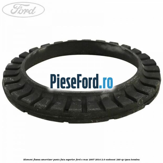Element flansa amortizor punte fata superior Ford S-Max 2007-2014 2.0 EcoBoost 240 cp TPWA benzina