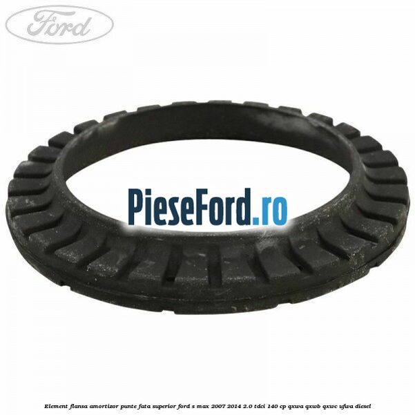 Element flansa amortizor punte fata superior Ford S-Max 2007-2014 2.0 TDCi 140 cp QXWA, QXWB, QXWC, UFWA diesel