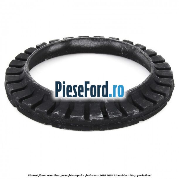 Element flansa amortizor punte fata superior Ford S-Max 2015-2023 2.0 EcoBlue 150 cp Element flansa amortizor punte fata superior Ford S-Max 2015-2023 2.0 EcoBlue 150 cp YMCB diesel