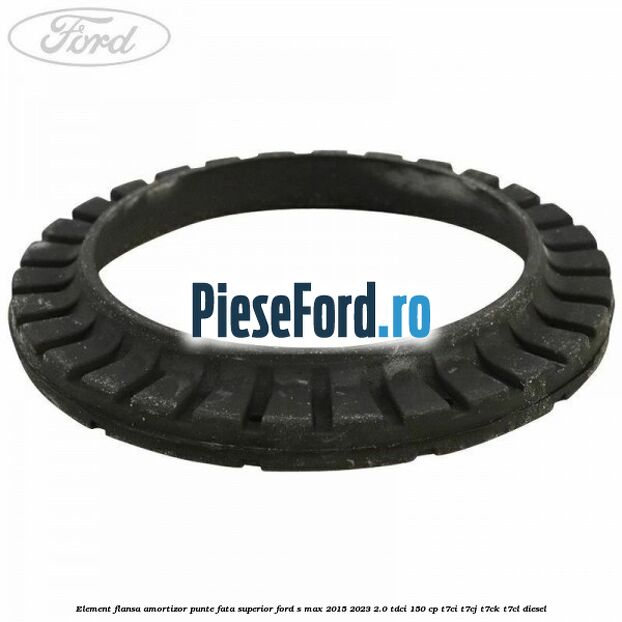 Element flansa amortizor punte fata superior Ford S-Max 2015-2023 2.0 TDCi 150 cp T7CI, T7CJ, T7CK, T7CL diesel