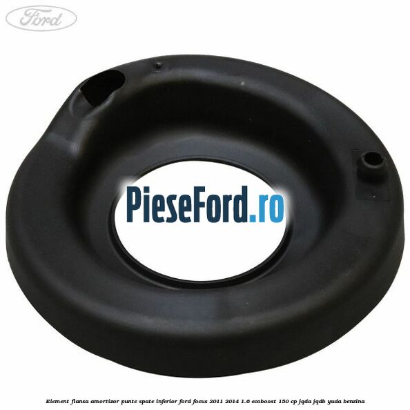 Element flansa amortizor punte spate inferior Ford Focus 2011-2014 1.6 EcoBoost 150 cp Element flansa amortizor punte spate inferior Ford Focus 2011-2014 1.6 EcoBoost 150 cp JQDA, JQDB, YUDA benzina