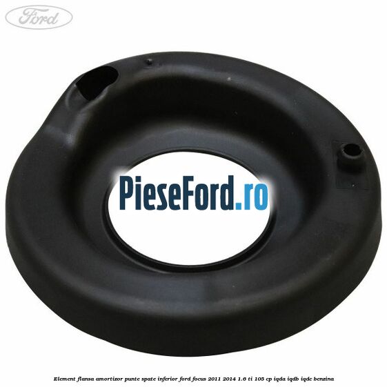 Element flansa amortizor punte spate inferior Ford Focus 2011-2014 1.6 Ti 105 cp Element flansa amortizor punte spate inferior Ford Focus 2011-2014 1.6 Ti 105 cp IQDA, IQDB, IQDC benzina