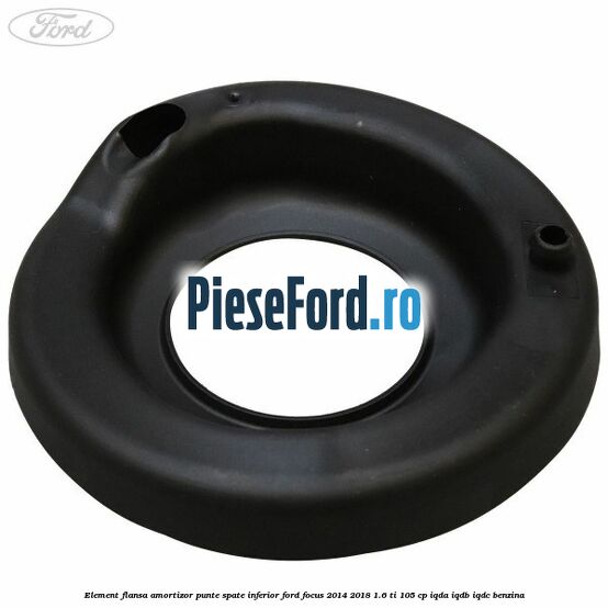 Element flansa amortizor punte spate inferior Ford Focus 2014-2018 1.6 Ti 105 cp Element flansa amortizor punte spate inferior Ford Focus 2014-2018 1.6 Ti 105 cp IQDA, IQDB, IQDC benzina