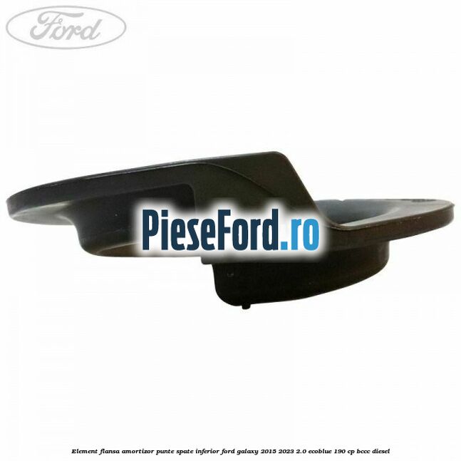 Element flansa amortizor punte spate inferior Ford Galaxy 2015-2023 2.0 EcoBlue 190 cp BCCC diesel