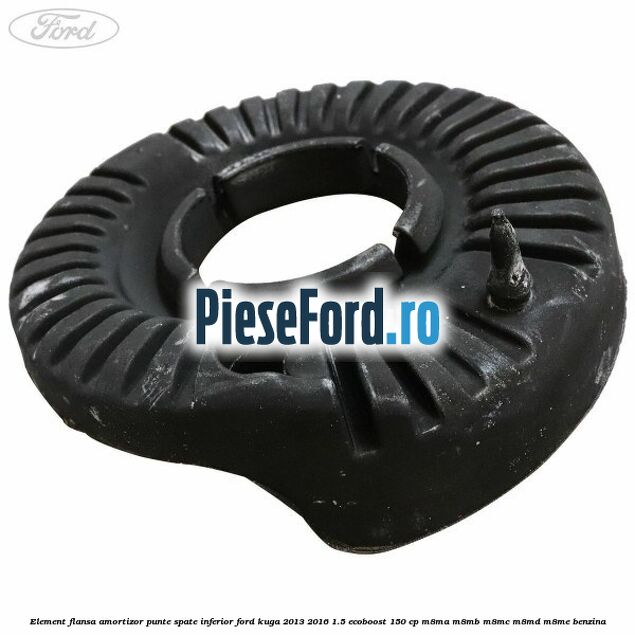 Element flansa amortizor punte spate inferior Ford Kuga 2013-2016 1.5 EcoBoost 150 cp M8MA, M8MB, M8MC, M8MD, M8ME benzina