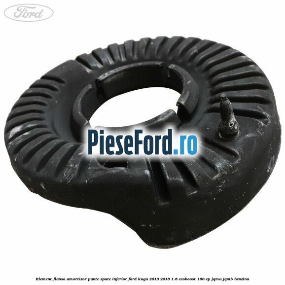 Element flansa amortizor punte spate inferior Ford Kuga 2013-2016 1.6 EcoBoost 150 cp JQMA, JQMB benzina
