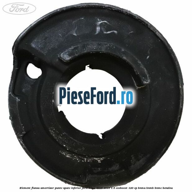 Element flansa amortizor punte spate inferior Ford Kuga 2016-2018 1.5 EcoBoost 120 cp BNMA, BNMB, BNMC benzina