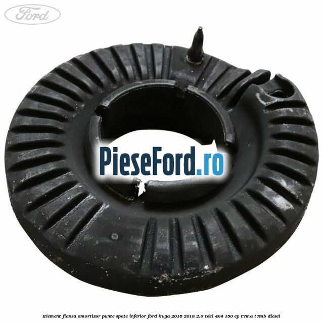 Element flansa amortizor punte spate inferior Ford Kuga 2016-2018 2.0 TDCi 4x4 150 cp Element flansa amortizor punte spate inferior Ford Kuga 2016-2018 2.0 TDCi 4x4 150 cp T7MA, T7MB diesel