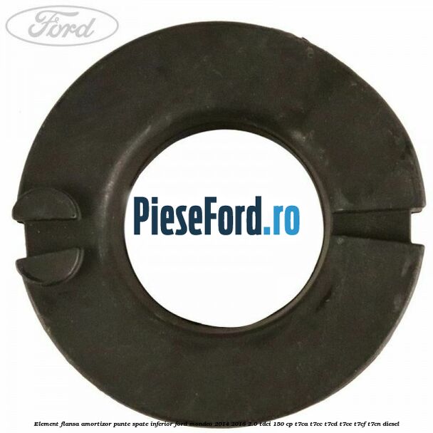 Element flansa amortizor punte spate inferior Ford Mondeo 2014-2018 2.0 TDCi 150 cp Element flansa amortizor punte spate inferior Ford Mondeo 2014-2018 2.0 TDCi 150 cp T7CA, T7CC, T7CD, T7CE, T7CF, T7CN diesel