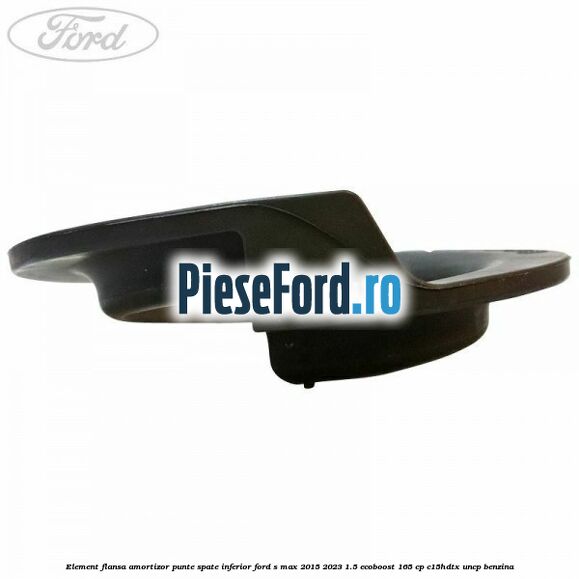 Element flansa amortizor punte spate inferior Ford S-Max 2015-2023 1.5 EcoBoost 165 cp C15HDTX, UNCP benzina