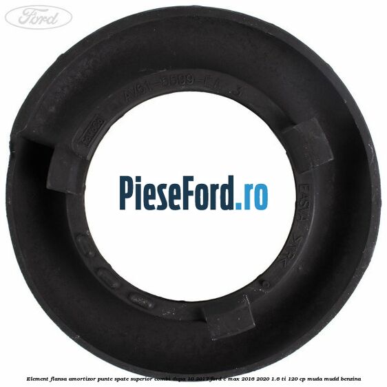 Element flansa amortizor punte spate superior combi dupa 10/2017 Ford C-Max 2016-2020 1.6 Ti 120 cp MUDA, MUDD benzina