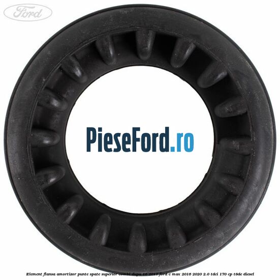 Element flansa amortizor punte spate superior combi dupa 10/2017 Ford C-Max 2016-2020 2.0 TDCi 170 cp T8DE diesel