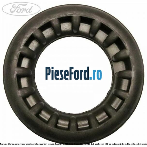 Element flansa amortizor punte spate superior combi dupa 10/2017 Ford Focus 2014-2018 1.0 EcoBoost 100 cp Element flansa amortizor punte spate superior combi dupa 10/2017 Ford Focus 2014-2018 1.0 EcoBoost 100 cp M2DA, M2DB, M2DC, SFDA, SFDB benzina