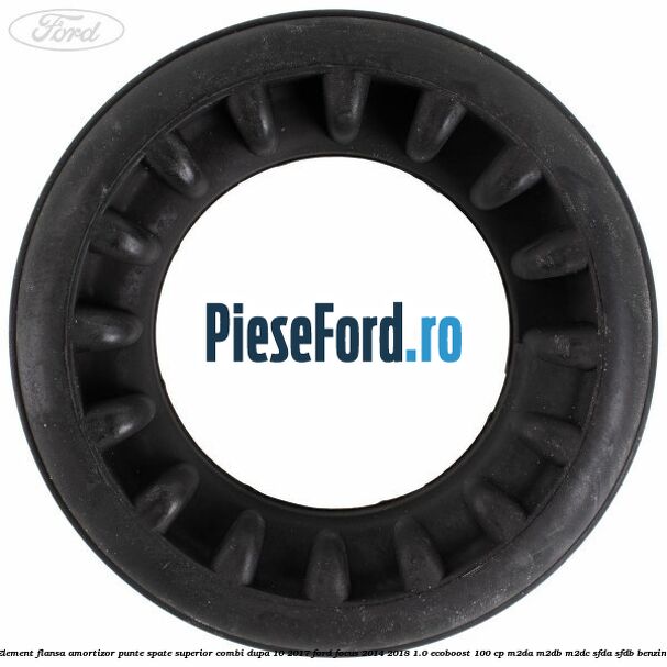 Element flansa amortizor punte spate superior combi dupa 10/2017 Ford Focus 2014-2018 1.0 EcoBoost 100 cp Element flansa amortizor punte spate superior combi dupa 10/2017 Ford Focus 2014-2018 1.0 EcoBoost 100 cp M2DA, M2DB, M2DC, SFDA, SFDB benzina