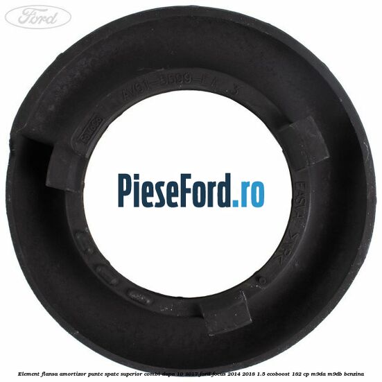 Element flansa amortizor punte spate superior combi dupa 10/2017 Ford Focus 2014-2018 1.5 EcoBoost 182 cp M9DA, M9DB benzina