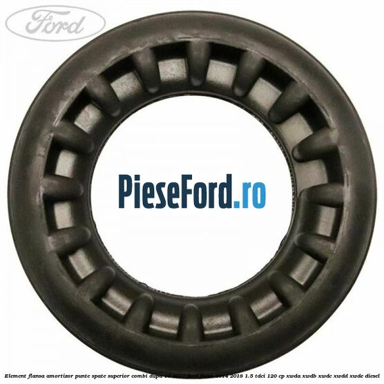 Element flansa amortizor punte spate superior combi dupa 10/2017 Ford Focus 2014-2018 1.5 TDCi 120 cp XWDA, XWDB, XWDC, XWDD, XWDE diesel