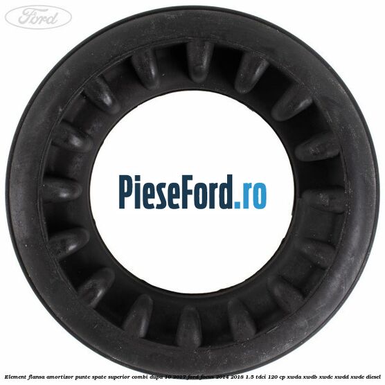 Element flansa amortizor punte spate superior combi dupa 10/2017 Ford Focus 2014-2018 1.5 TDCi 120 cp XWDA, XWDB, XWDC, XWDD, XWDE diesel