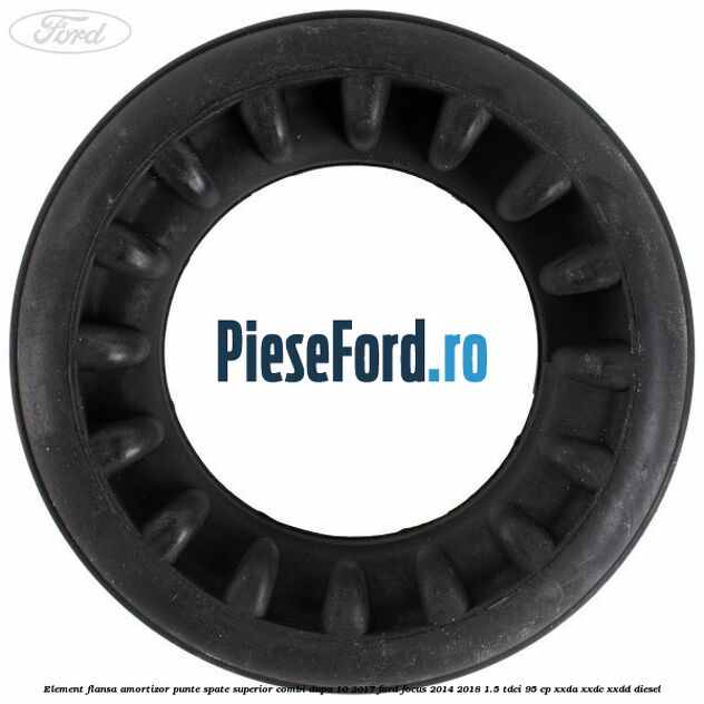 Element flansa amortizor punte spate superior combi dupa 10/2017 Ford Focus 2014-2018 1.5 TDCi 95 cp XXDA, XXDC, XXDD diesel