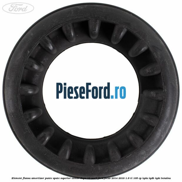 Element flansa amortizor punte spate superior combi dupa 10/2017 Ford Focus 2014-2018 1.6 Ti 105 cp IQDA, IQDB, IQDC benzina
