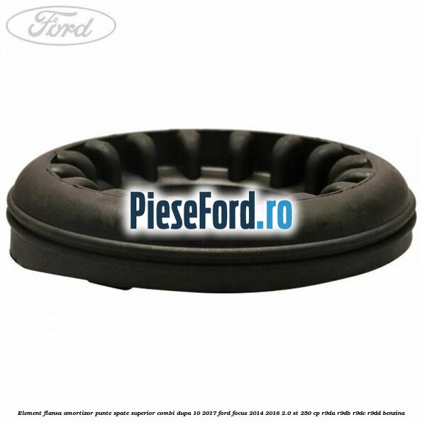 Element flansa amortizor punte spate superior combi dupa 10/2017 Ford Focus 2014-2018 2.0 ST 250 cp R9DA, R9DB, R9DC, R9DD benzina